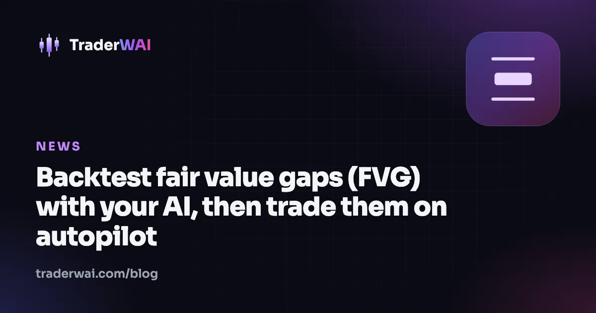 Backtest fair value gaps (FVG) with your AI, then trade them on autopilot